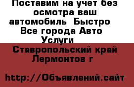 Поставим на учет без осмотра ваш автомобиль. Быстро. - Все города Авто » Услуги   . Ставропольский край,Лермонтов г.